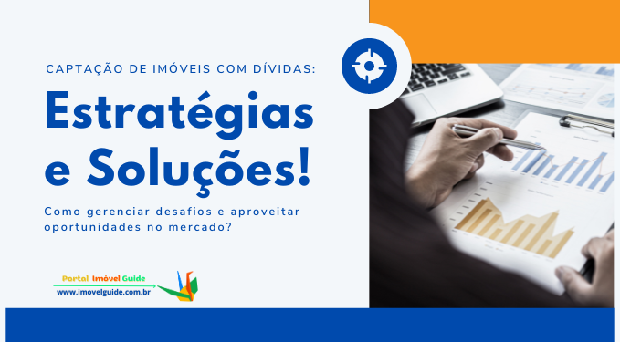 Captação de Imóveis com Dívidas: Estratégias e Soluções!