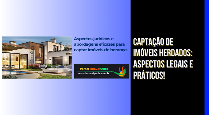 Captação de Imóveis Herdados: Aspectos Legais e Práticos!