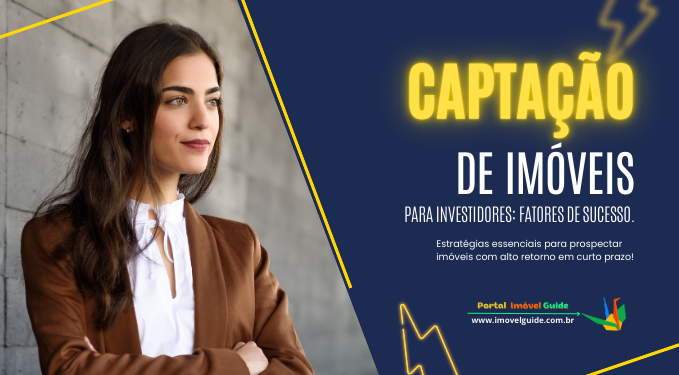 Captação de Imóveis para Investidores: Fatores de Sucesso.