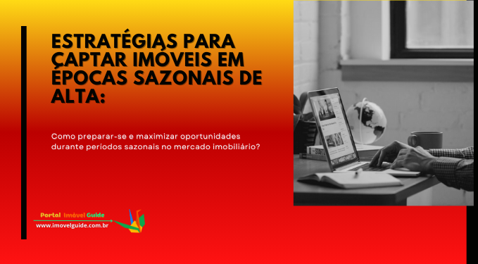 Estratégias para Captar Imóveis Em Épocas Sazonais de Alta: